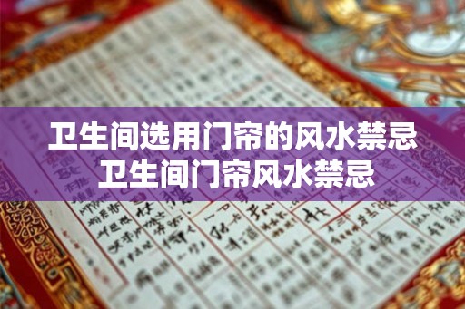 卫生间选用门帘的风水禁忌 卫生间门帘风水禁忌 卫生间选用门帘的风水禁忌 卫生间门帘风水禁忌
