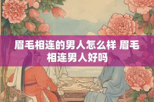 眉毛相连的男人怎么样 眉毛相连男人好吗