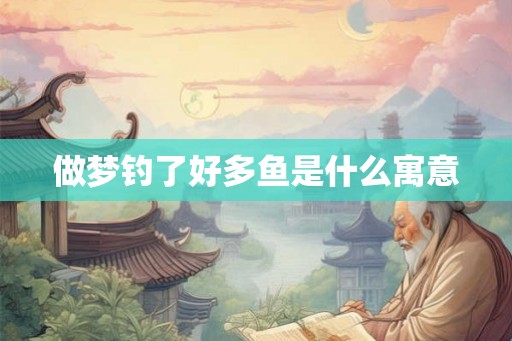 做梦钓了好多鱼是什么寓意
