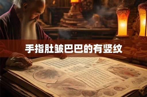 手指肚皱巴巴的有竖纹