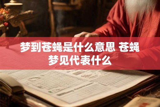 梦到苍蝇是什么意思 苍蝇梦见代表什么