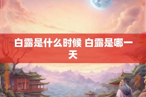 白露是什么时候 白露是哪一天