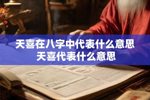 天喜在八字中代表什么意思 天喜代表什么意思