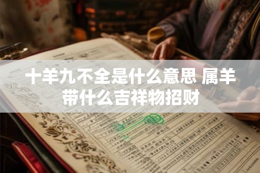 十羊九不全是什么意思 属羊带什么吉祥物招财
