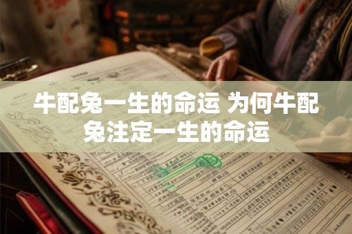 牛配兔一生的命运 为何牛配兔注定一生的命运