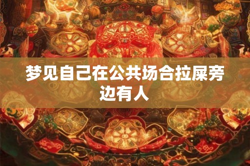 梦见自己在公共场合拉屎旁边有人