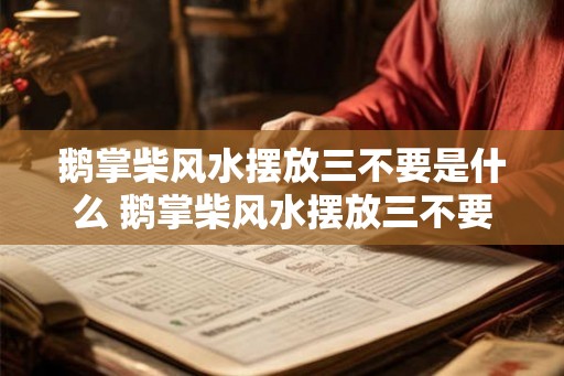 鹅掌柴风水摆放三不要是什么 鹅掌柴风水摆放三不要 鹅掌柴风水摆放三不要是什么 鹅掌柴风水摆放三不要