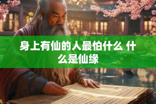 身上有仙的人最怕什么 什么是仙缘