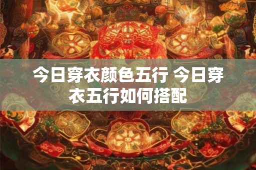 今日穿衣颜色五行 今日穿衣五行如何搭配