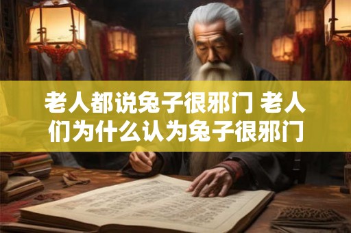 老人都说兔子很邪门 老人们为什么认为兔子很邪门