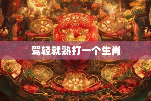 驾轻就熟打一个生肖