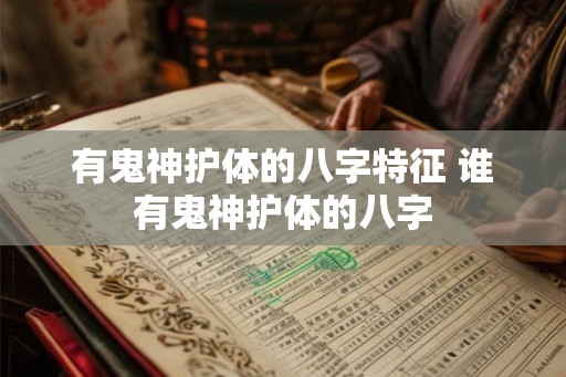 有鬼神护体的八字特征 谁有鬼神护体的八字