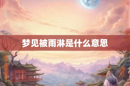 梦见被雨淋是什么意思