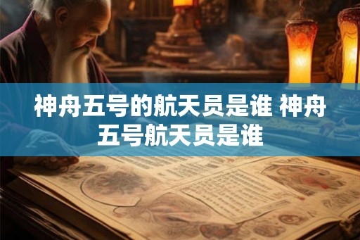 神舟五号的航天员是谁 神舟五号航天员是谁