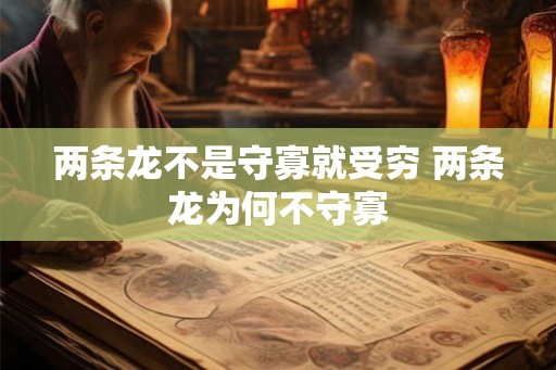 两条龙不是守寡就受穷 两条龙为何不守寡