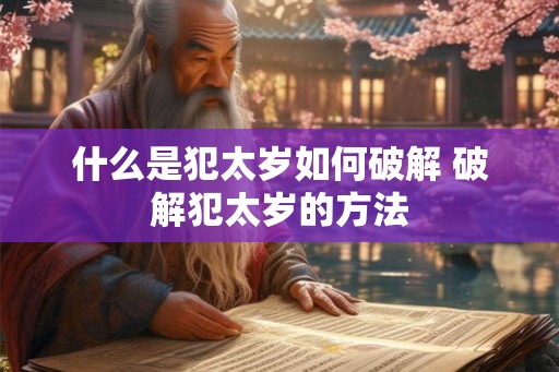 什么是犯太岁如何破解 破解犯太岁的方法