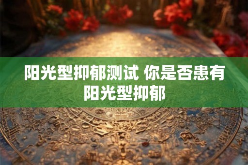 阳光型抑郁测试 你是否患有阳光型抑郁