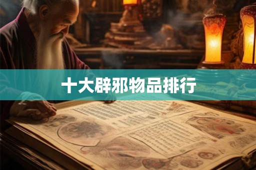 十大辟邪物品排行