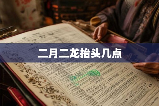 二月二龙抬头几点