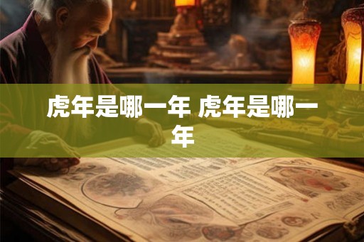 虎年是哪一年 虎年是哪一年