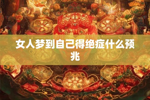 女人梦到自己得绝症什么预兆