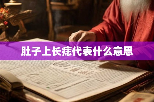 肚子上长痣代表什么意思 肚子上长痣代表什么意思
