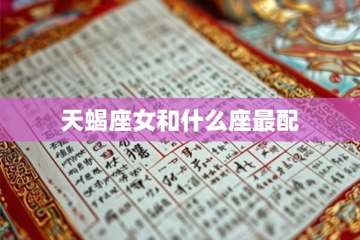 天蝎座女和什么座最配 天蝎座女和什么座最配