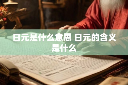 日元是什么意思 日元的含义是什么