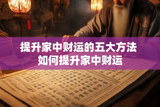 提升家中财运的五大方法 如何提升家中财运 提升家中财运的五大方法 如何提升家中财运