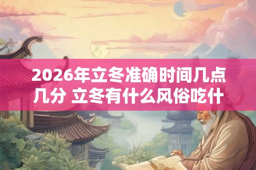 2026年立冬准确时间几点几分 立冬有什么风俗吃什么