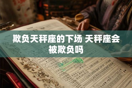 欺负天秤座的下场 天秤座会被欺负吗