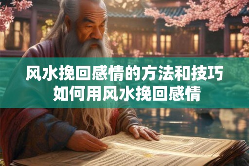 风水挽回感情的方法和技巧 如何用风水挽回感情