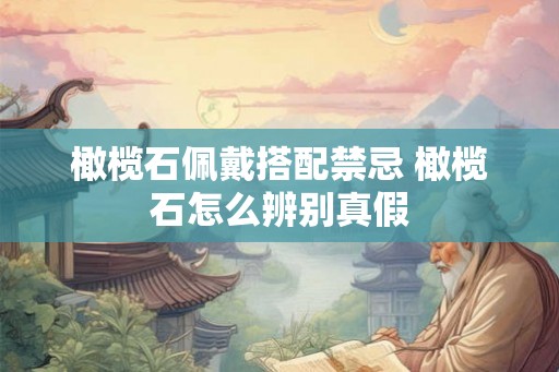 橄榄石佩戴搭配禁忌 橄榄石怎么辨别真假
