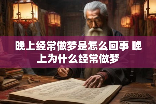 晚上经常做梦是怎么回事 晚上为什么经常做梦
