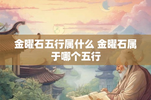 金曜石五行属什么 金曜石属于哪个五行