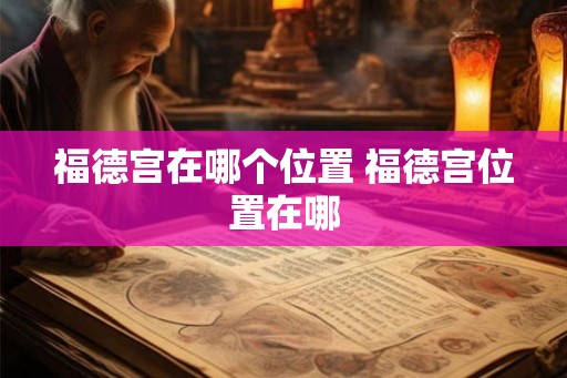 福德宫在哪个位置 福德宫位置在哪