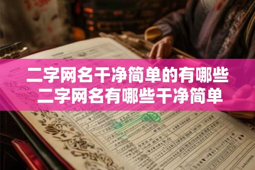二字网名干净简单的有哪些 二字网名有哪些干净简单
