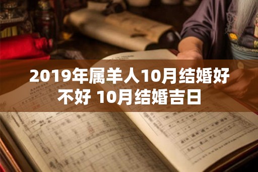 2019年属羊人10月结婚好不好 10月结婚吉日