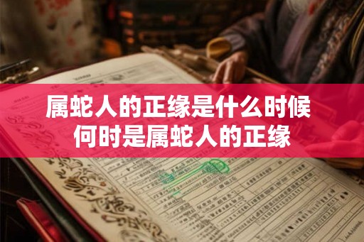 属蛇人的正缘是什么时候 何时是属蛇人的正缘