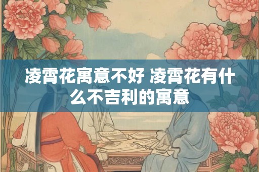 凌霄花寓意不好 凌霄花有什么不吉利的寓意 凌霄花寓意不好 凌霄花有什么不吉利的寓意