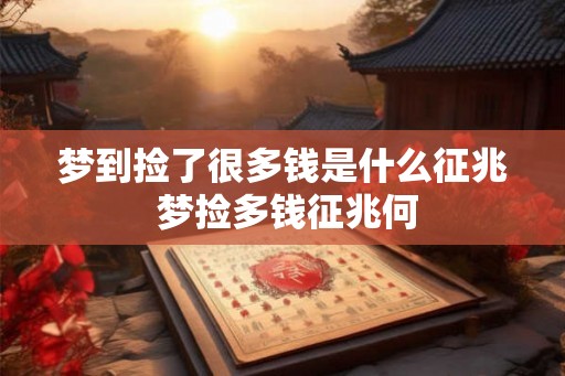 梦到捡了很多钱是什么征兆 梦捡多钱征兆何