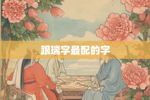 跟瑞字最配的字