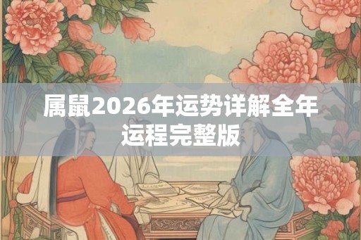 属鼠2026年运势详解全年运程完整版