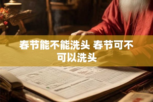 春节能不能洗头 春节可不可以洗头 春节能不能洗头 春节可不可以洗头