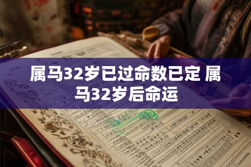 属马32岁已过命数已定 属马32岁后命运