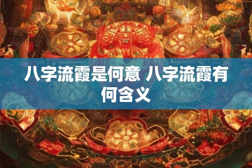 八字流霞是何意 八字流霞有何含义