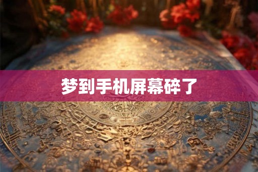 梦到手机屏幕碎了