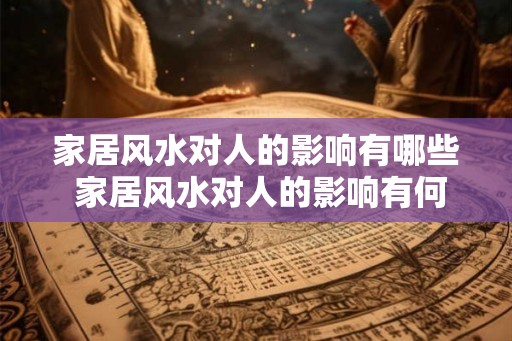 家居风水对人的影响有哪些 家居风水对人的影响有何