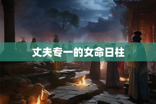 丈夫专一的女命日柱