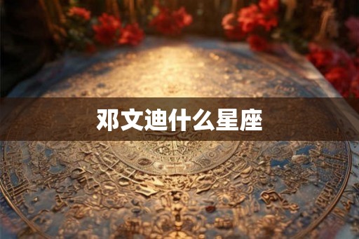 邓文迪什么星座 邓文迪什么星座